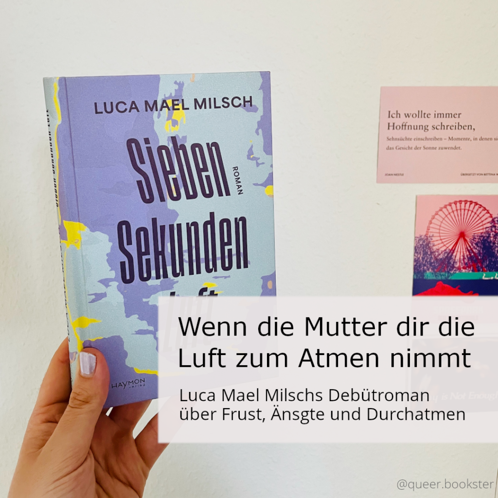 Eine Hand hält das Buchcover von Luca Mael Milsch »Sieben Sekunden Luft« vor einer Wand mit Postkarten. Davor steht die Überschrift des Beitrags: »Wenn die Mutter dir die Luft zum Atmen nimmt. Luca Mael Milschs Debütroman über Frust, Änsgte und Durchatmen«